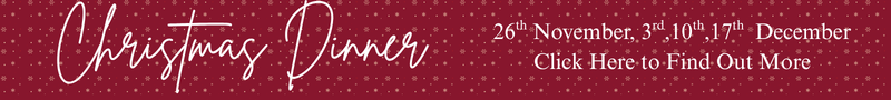 3 Christmas Dinner 26th November 3rd, 10th, 17th December Click Here to Find Out More